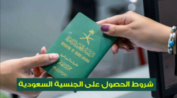 السلطات السعودية توضح الشروط اللازمة للحصول على الجنسية السعودية في 1446 وبدون دفع رسوم