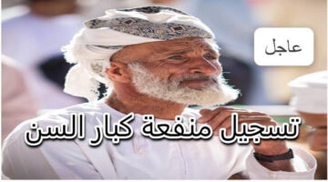 الآن.. رابط التسجيل في منفعة كبار السن في عمان 2024 وإليكم شروط الاستحقاق