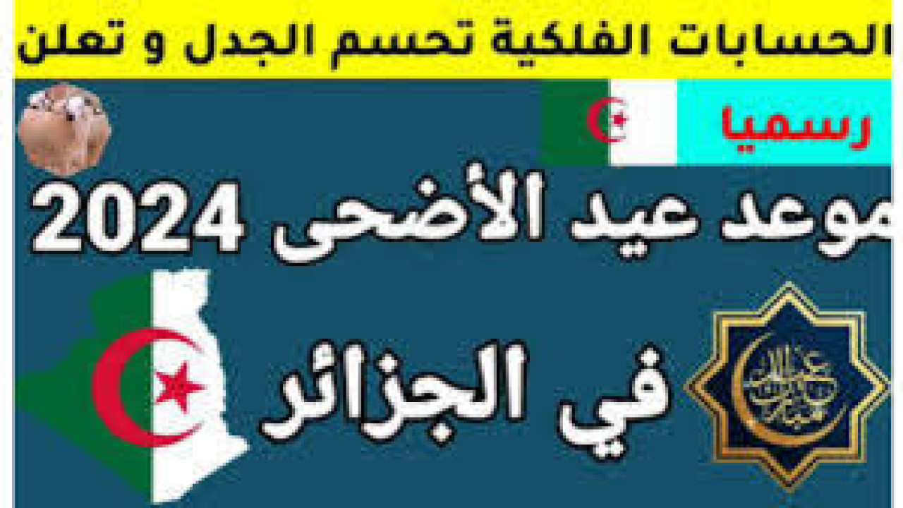 أهلاً أهلاً بالعيد.. موعد وقفة عرفات  وعيد الأضحى المبارك 2024 في دولة الجزائر