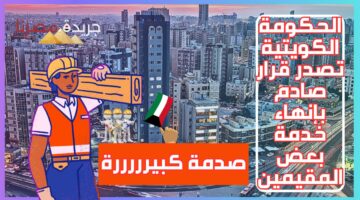 صدمة كبيرة.. الحكومة الكويتية تصدر قرار صادم بإنهاء خدمة بعض المقيمين