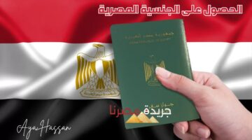حسب قانون الجنسية.. 4 حالات يحق لصاحبها استحقاق الجنسية المصرية