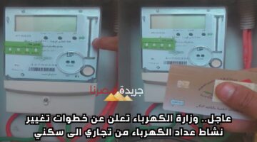 عاجل.. وزارة الكهرباء تعلن عن خطوات تغيير نشاط عداد الكهرباء من تجاري إلى سكني