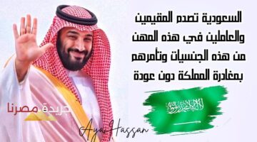 عاجل.. السعودية تصدم المقيمين والعاملين في هذه المهن من هذه الجنسيات وتأمرهم بمغادرة المملكة دون عودة