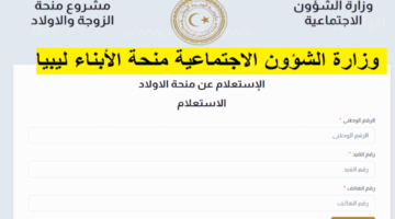 وزارة الشؤون الاجتماعية توفر خدمة الاستعلام عن منحة الأبناء في ليبيا 2024 .. رابط رسمي