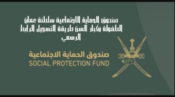 صندوق الحماية الاجتماعية يعلن فتح بابب التسجيل في منحة الطفولة سلطنة عمان 2024.. وأهم الشروط