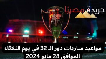 مواعيد مباريات دور الـ 32 في يوم الثلاثاء الموافق 28 مايو 20241