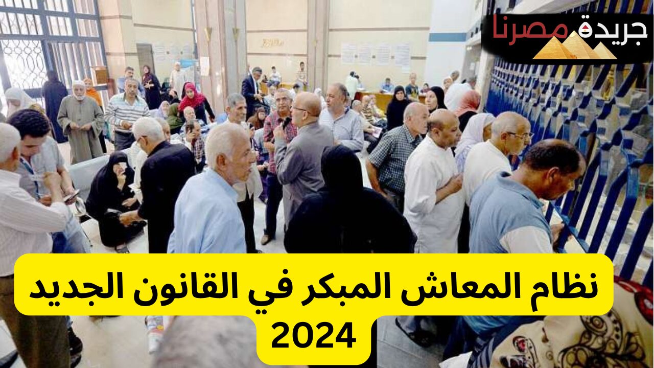 “شوف ممكن تقبض معاش امته”.. تعرف على قيمة المعاش المبكر في النظام الجديد 2024 للقطاع الخاص والعام