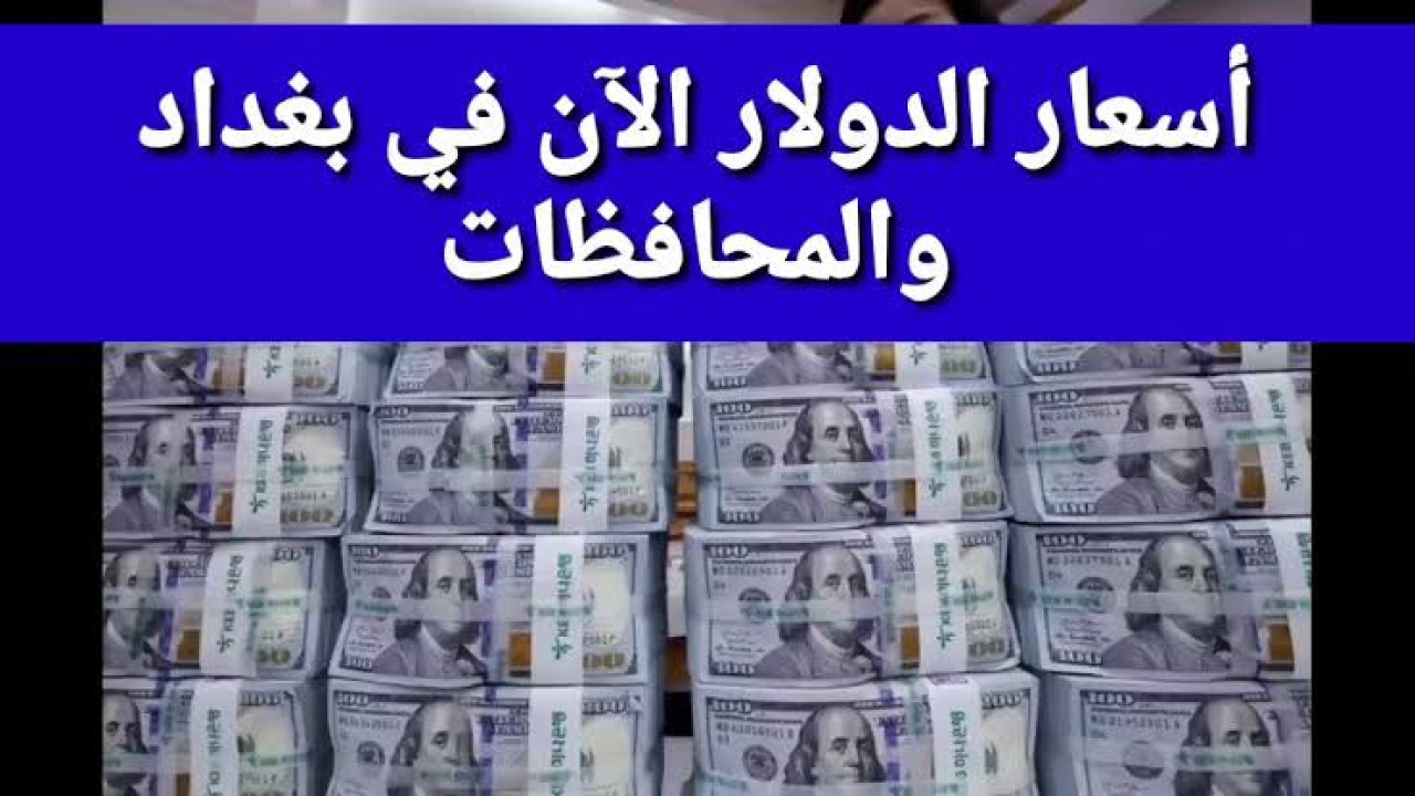 “الدولار بكام اليوم” تعرف على سعر صرف 100 دولار أمام الدينار العراقي في مختلف البورصات العراقية