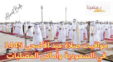 رسميًا.. مواقيت صلاة عيد الأضحى 1445 في السعودية جميع المدن وأماكن المصليات