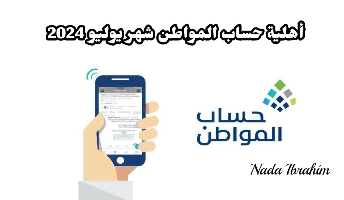 كيفية الاستعلام عن أهلية حساب المواطن في شهر يوليو 2024 وشروط القبول