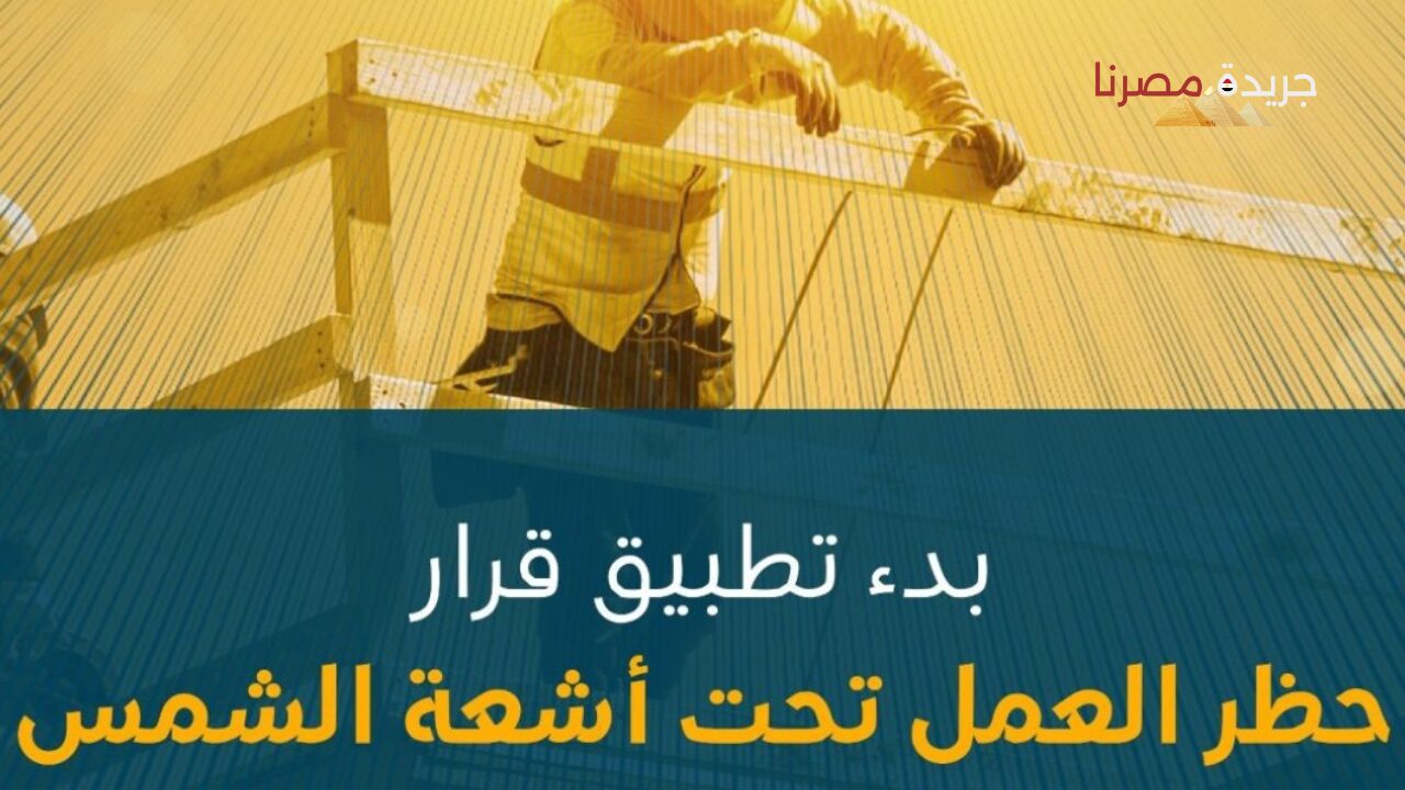 الحكومة السعودية تعلن البدء في تطبيق قرار حظر العمل تحت أشعة الشمس في المملكة