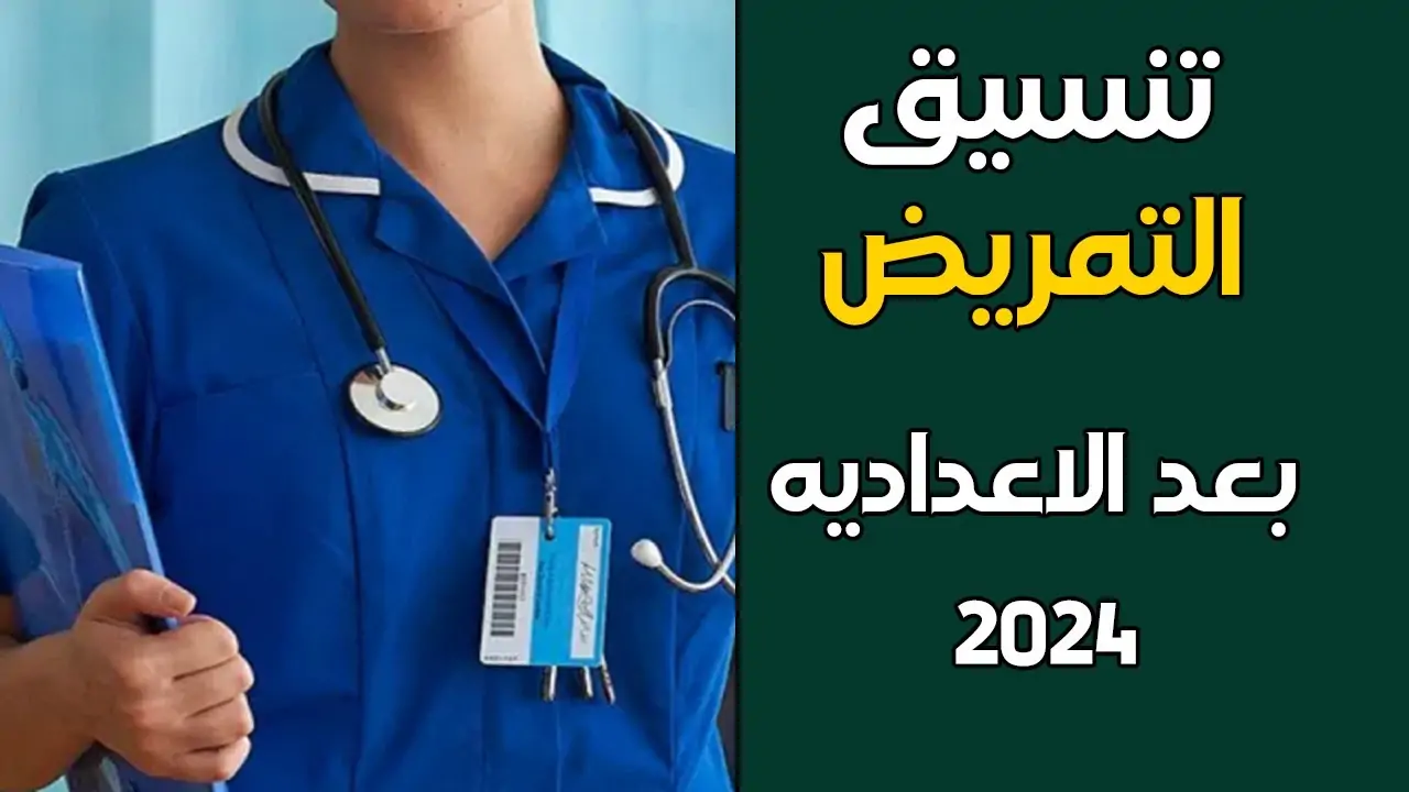 الشروط والوثائق الضرورية للتقديم في التمريض بعد الإعدادية لعام 2024