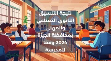 تعرف على نتيجة التنسيق الثانوي الصناعي والمهني بمحافظة الجيزة 2024 وفقا للمدرسة
