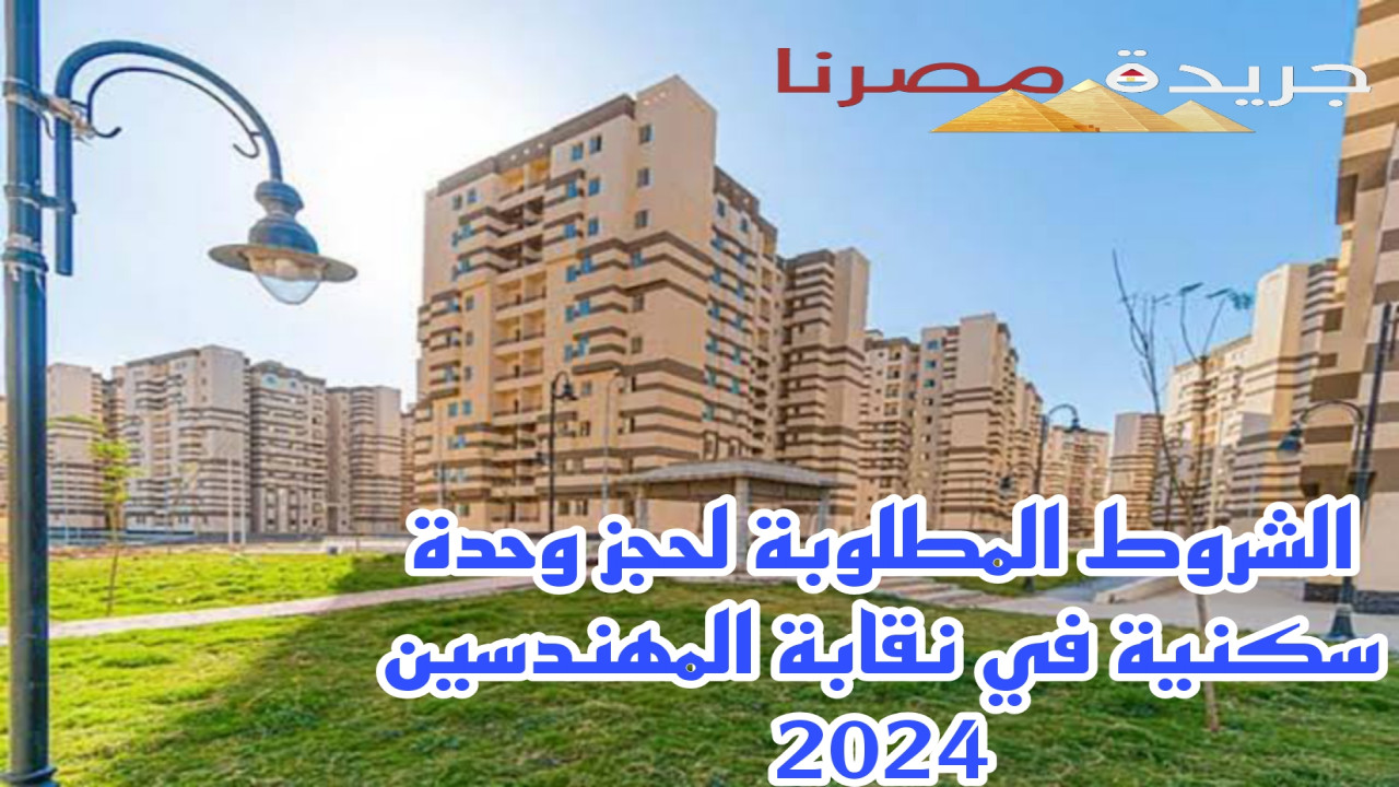 ماهي الشروط المطلوبة لحجز وحدة سكنية في نقابة المهندسين 2024