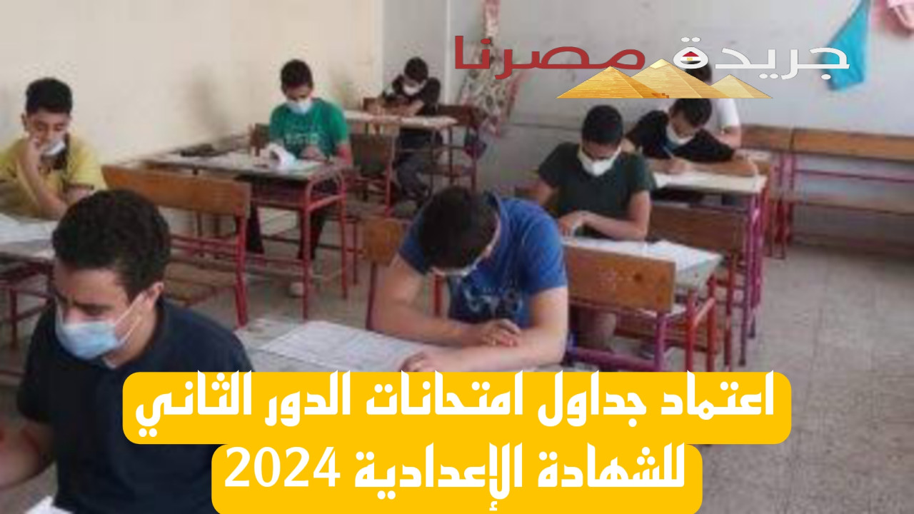 اعتماد جداول امتحانات الدور الثاني للشهادة الإعدادية 2024