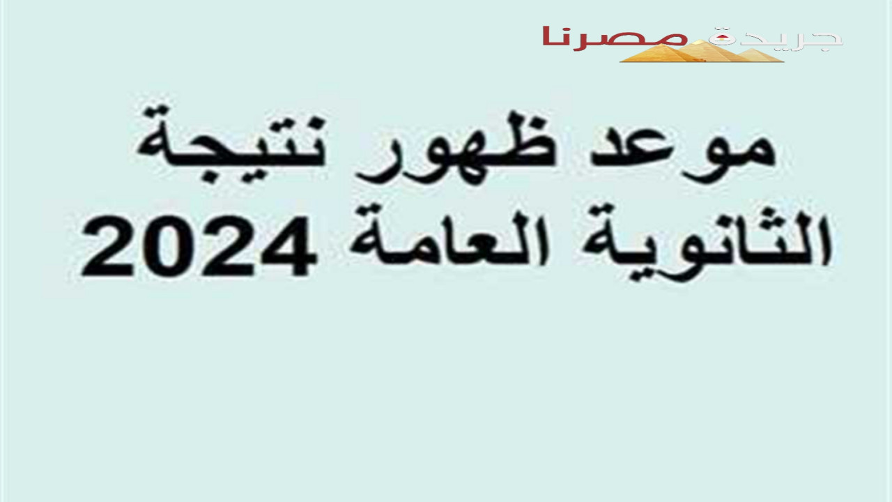 بعد انتهاء امتحانات الثانوية العامة 2024 تعرف على الموعد الرسمي لإعلان النتيجة