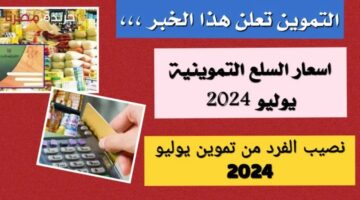 التموين في مصر نصيب المواطنين وأسعار السلع في يوليو 2024