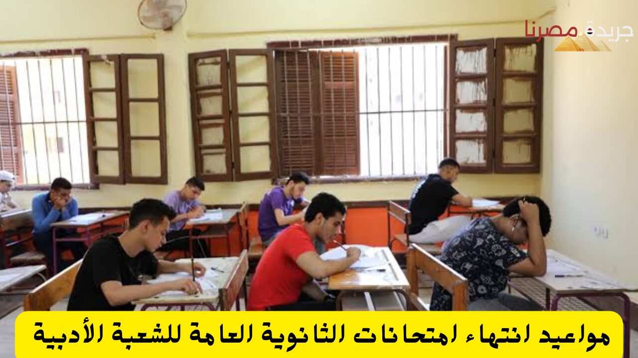 مواعيد انتهاء امتحانات الثانوية العامة للشعبة الأدبية