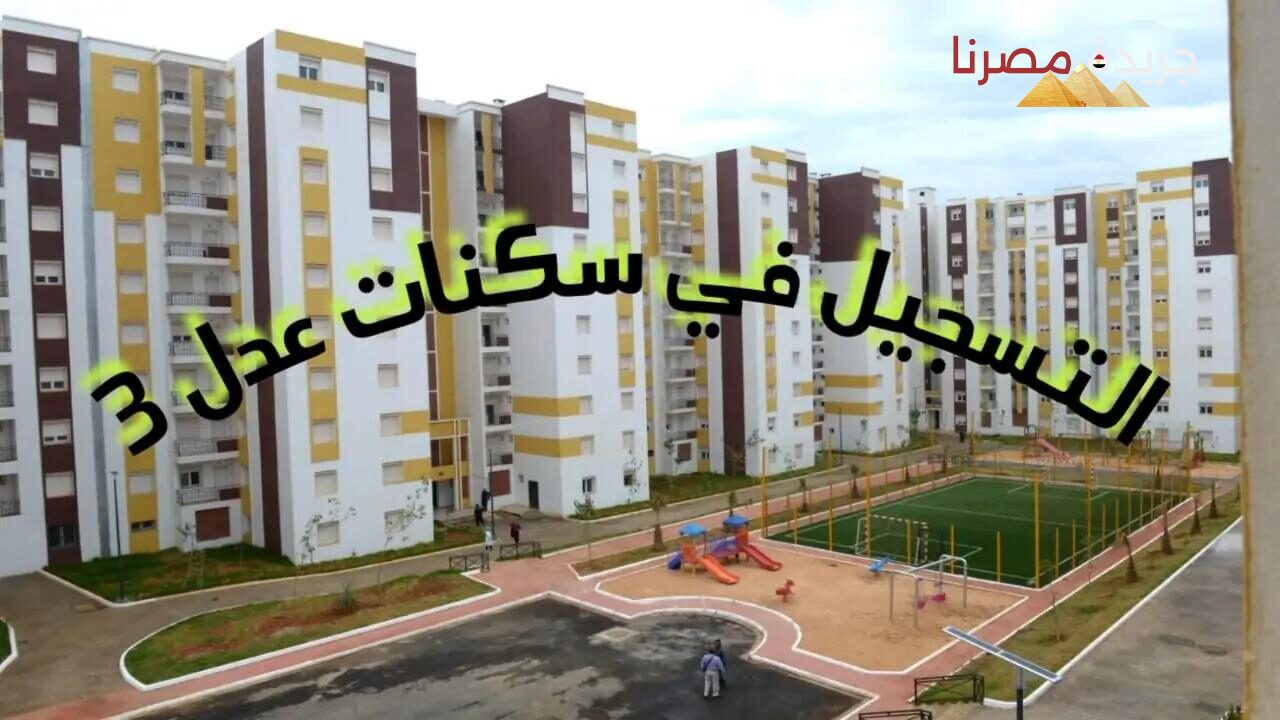 وزارة الإسكان تكشف عن إجراءات ومتطلبات التسجيل في سكنات عدل 3