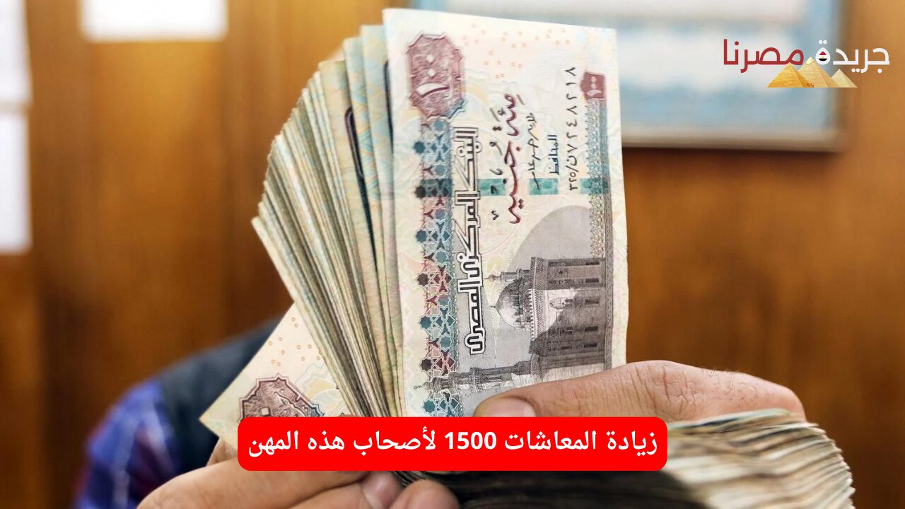 زيادة المعاشات 1500 لأصحاب هذه المهن