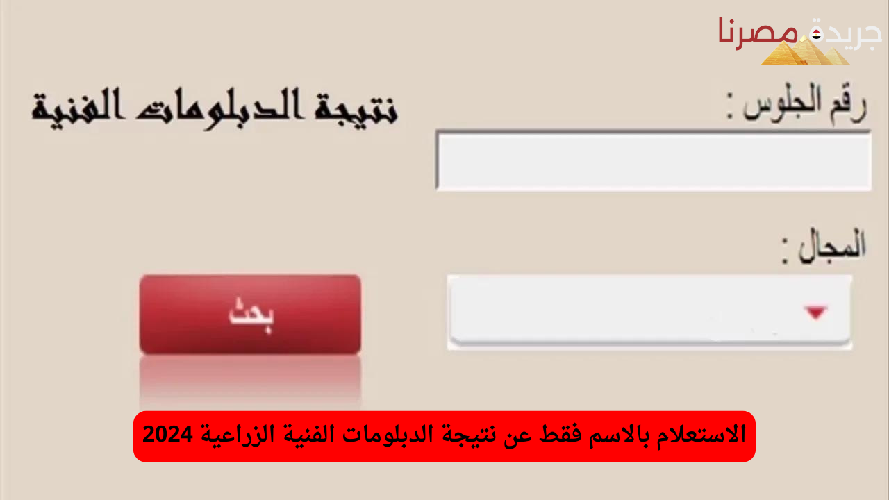 الاستعلام بالاسم فقط عن نتيجة الدبلومات الفنية الزراعية 2024