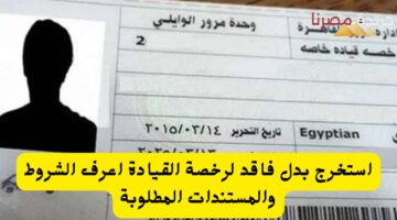 استخرج بدل فاقد لرخصة القيادة اعرف الشروط والمستندات المطلوبة 20240711 101016 ٠٠٠٠