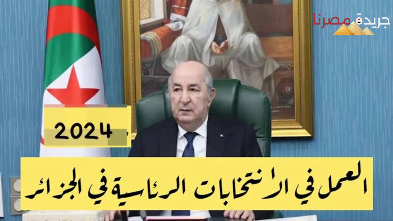 العمل في الانتخابات الرئاسية في دولة الجزائر 2024 السلطة الوطنية المستقلة توضح