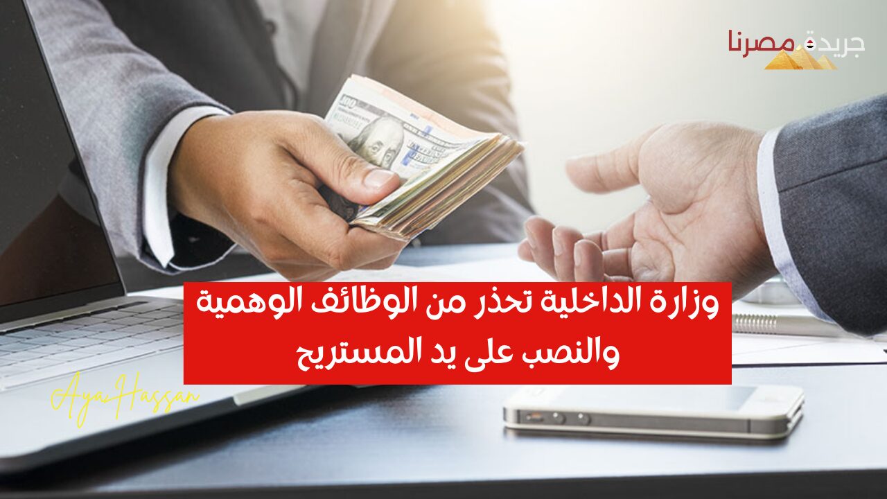 وزارة الداخلية تحذر من الوظائف الوهمية والنصب على يد المستريح