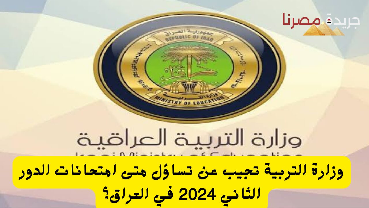 وزارة التربية تجيب عن تساؤل متى امتحانات الدور الثاني 2024 في العراق؟