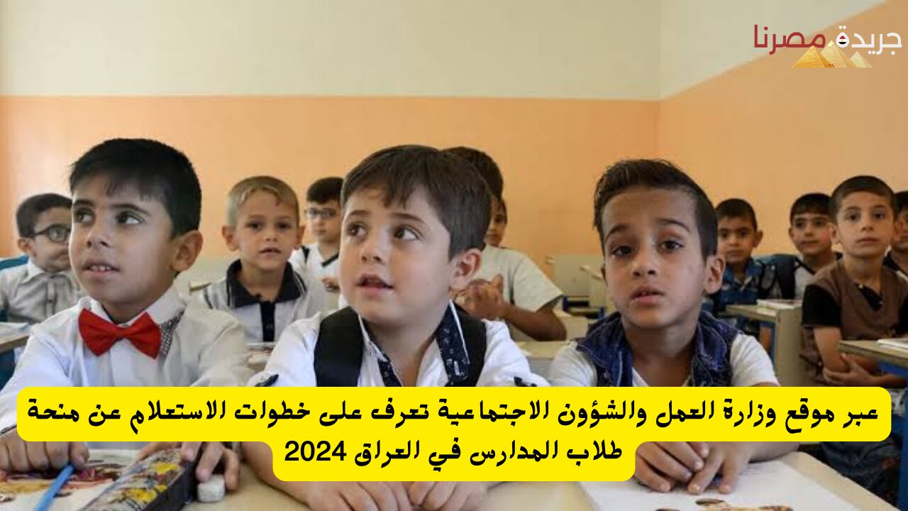 الاستعلام عن منحة طلاب المدارس في العراق 2024 عبر وزارة العمل والشؤون الاجتماعية