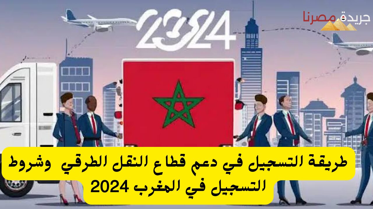 طريقة التسجيل في دعم قطاع النقل الطرقي  وشروط التسجيل في المغرب 2024