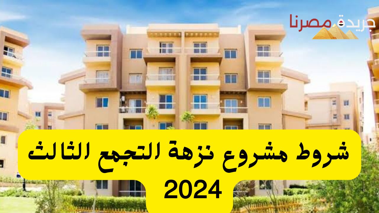 ما هي شروط الحصول على شقة في مشروع نزهة التجمع الثالث 2024