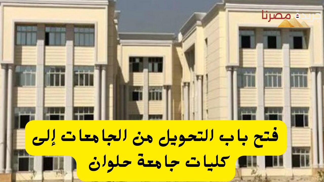 فتح باب التحويل من الجامعات إلى كليات جامعة حلوان