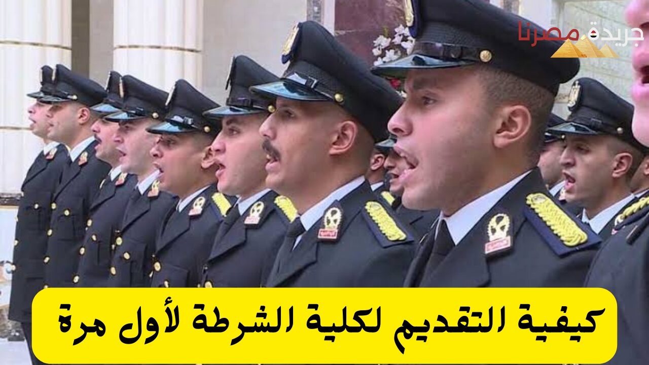 كيفية التقديم لكلية الشرطة لأول مرة والشروط المطلوبة