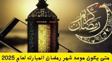 متى يكون موعد شهر رمضان المبارك لعام 2025 20240712 135507 ٠٠٠٠