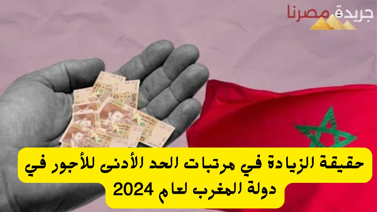 حقيقة الزيادة في مرتبات الحد الأدنى للأجور في دولة المغرب لعام 2024