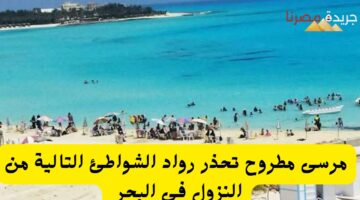 مرسى مطروح تحذر رواد الشواطئ التالية من النزول في البحر