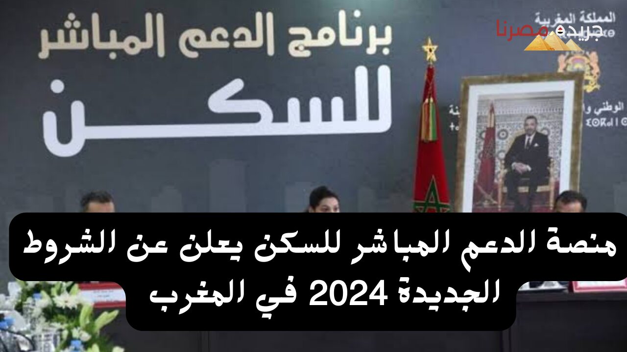 منصة الدعم المباشر للسكن يعلن عن الشروط الجديدة 2024 في المغرب