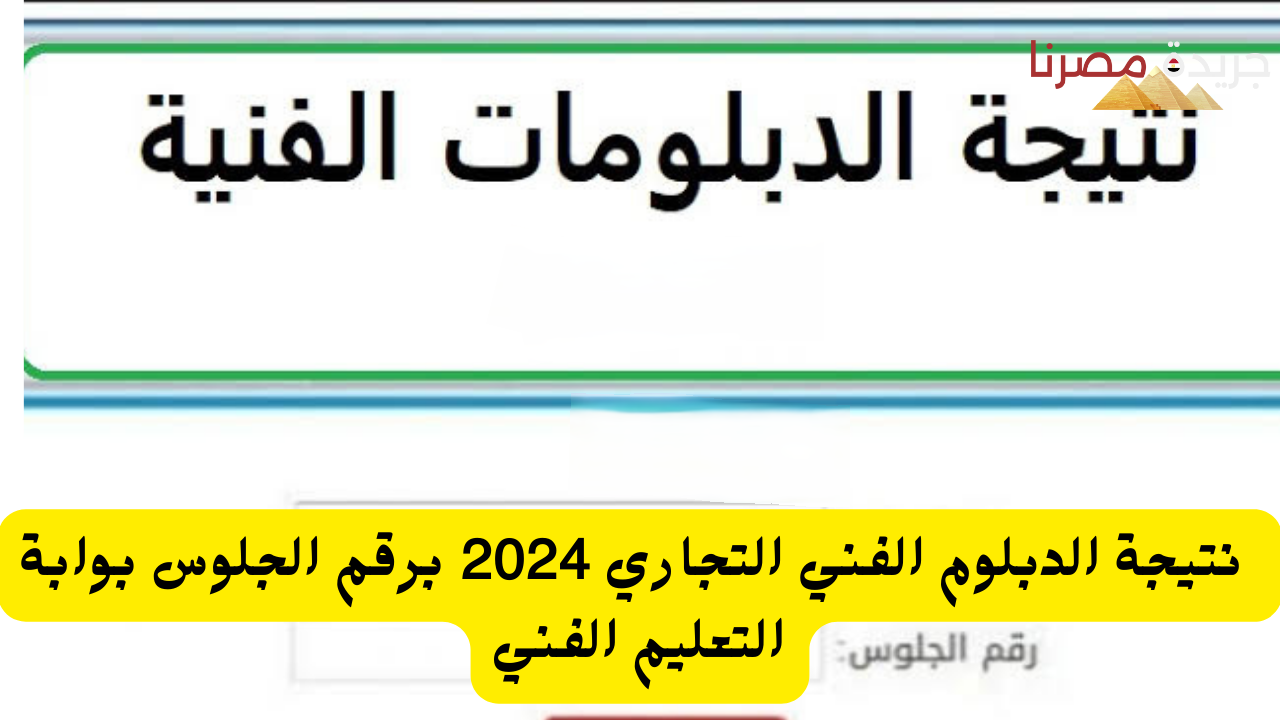 نتيجة الدبلوم الفني التجاري 2024 برقم الجلوس بوابة التعليم الفني