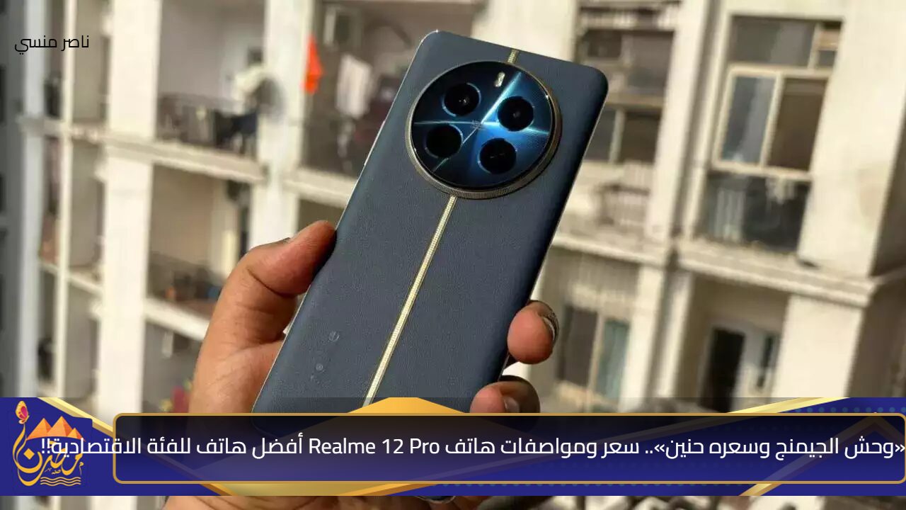 «وحش الجيمنج وسعره حنين».. سعر ومواصفات هاتف Realme 12 Pro أفضل هاتف للفئة الاقتصادية!! - جريدة مصرنا