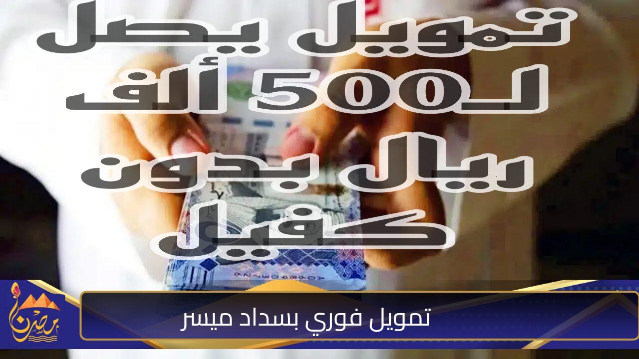 ايداع فوري في حسابك..  500 ألف ريال بدون كفيل وبأسهل فترة سداد تعرف على اهم الشروط