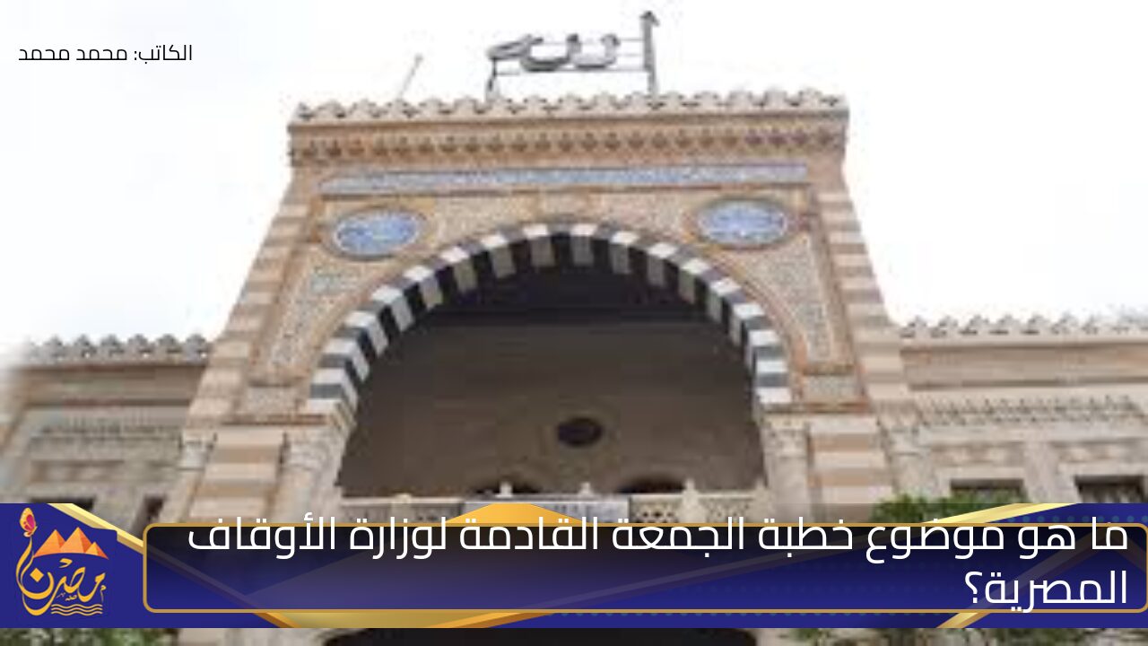 ما هو موضوع خطبة الجمعة القادمة لوزارة الأوقاف المصرية؟