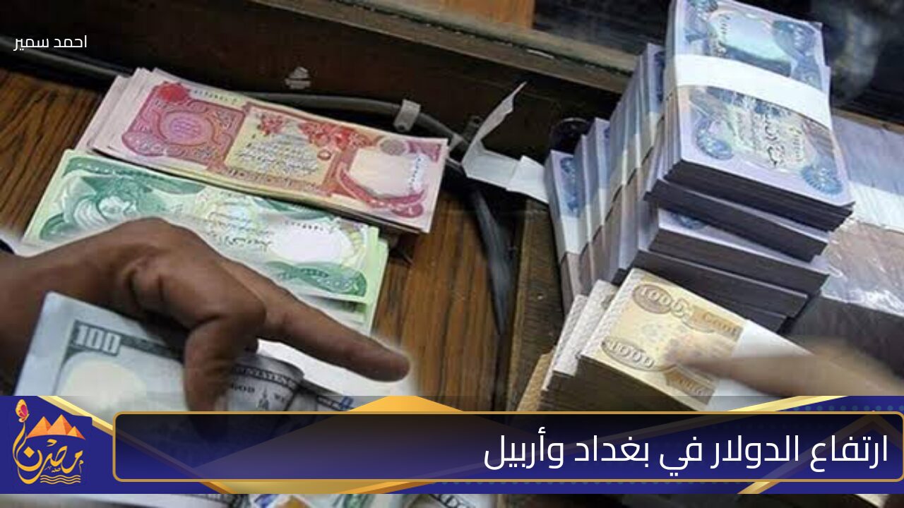 ارتفاع مثير للدولار في بغداد وأربيل.. تعرف على سعر الدولار اليوم في الأسواق في ظل التقلبات المثيرة في سوق الصرف 