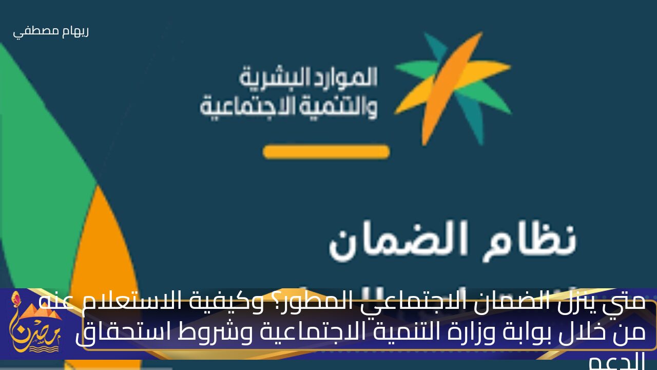 متي ينزل الضمان الاجتماعي المطور؟ وكيفية الاستعلام عنه من خلال بوابة وزارة التنمية الاجتماعية وشروط استحقاق الدعم