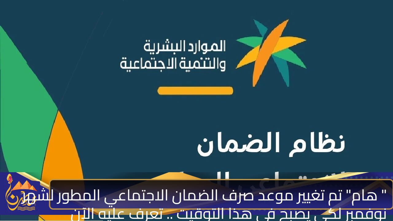 ” هام” تم تغيير موعد صرف الضمان الاجتماعي المطور لشهر نوفمبر لكي يصبح في هذا التوقيت .. تعرف عليه الآن