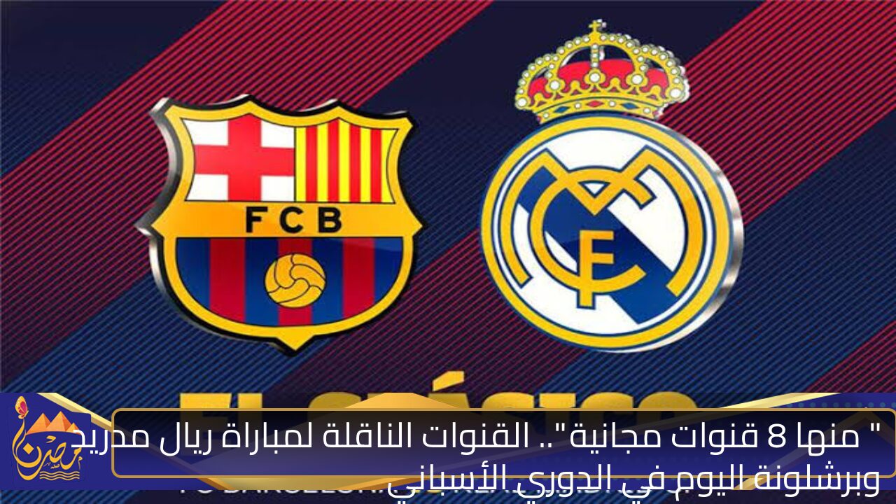 ” منها 8 قنوات مجانية “.. القنوات الناقلة لمباراة ريال مدريد وبرشلونة اليوم في الدوري الأسباني