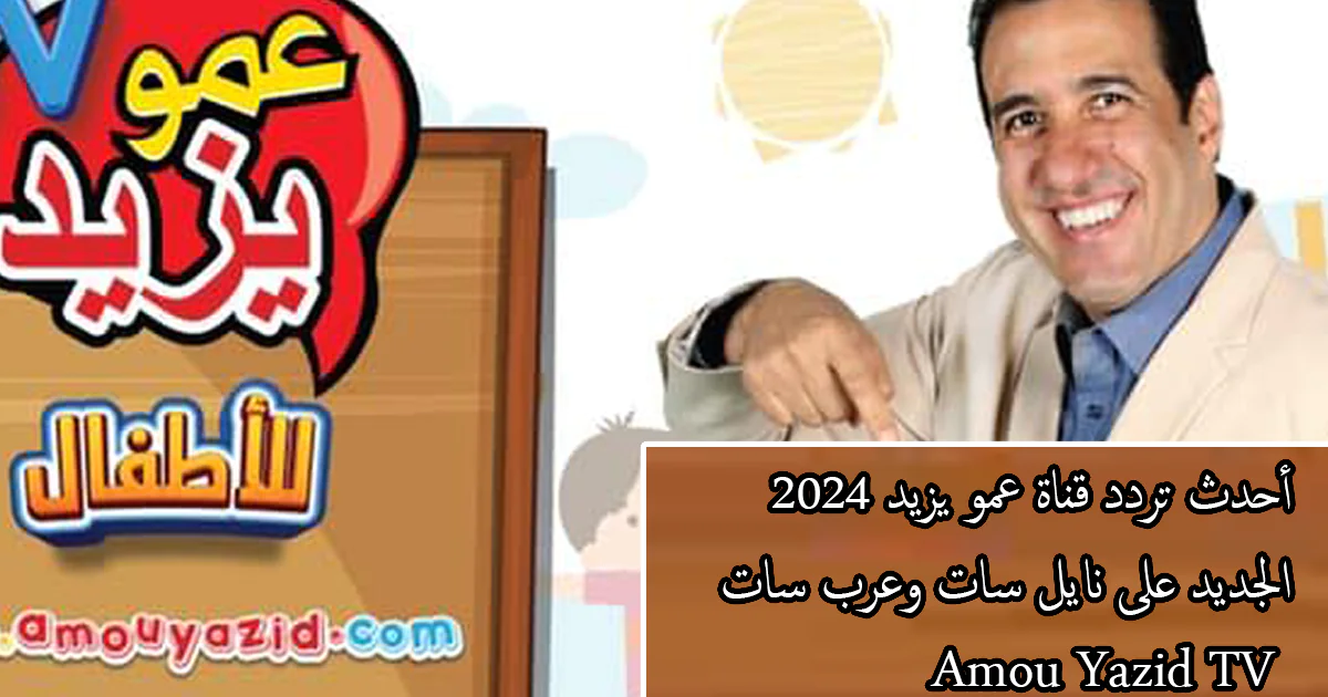 خلل في التردد القديم .. أحدث تردد قناة عمو يزيد الجديد 2024 ثبتها لأطفالك Amou Yazid لعالم من المعرفة والتسلية