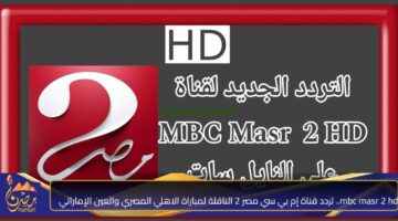 mbc masr 2 hd. تردد قناة إم بي سي مصر 2 الناقلة لمباراة الاهلي المصري والعين الإماراتي