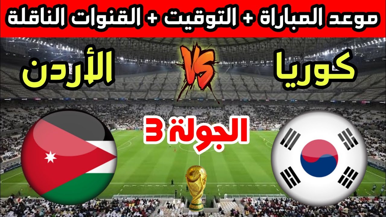 أقوي المنتخبات في قارة أسيا.. موعد مباراة الأردن وكوريا الجنوبية في تصفيات كأس العالم 2026 والقنوات الناقلة للمباراة