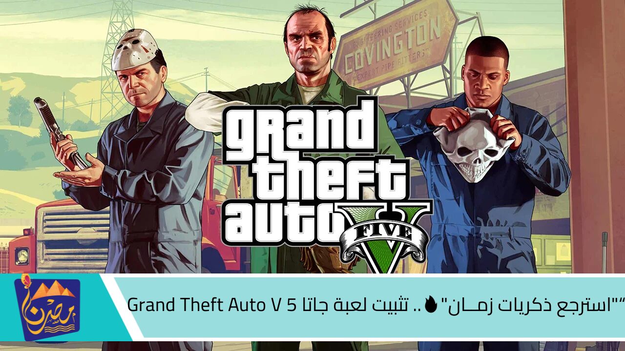 “”استرجع ذكريات زمــان”🔥.. تثبيت لعبة جاتا 5 Grand Theft Auto V واستمتع بأقوى المهمات الجديدة والرهيبة.. اكتسح حرب الشوارع!! 